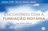 Ano Rotário 2009-10 Comissão Distrital da Fundação Rotária ENCONTROS COM A FUNDAÇÃO ROTÁRIA Distrito 4750 - Rio de Janeiro, Brasil.
