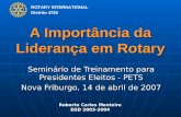 ROTARY INTERNATIONAL Distrito 4750 A Importância da Liderança em Rotary Seminário de Treinamento para Presidentes Eleitos - PETS Nova Friburgo, 14 de abril.