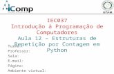 IEC037 Introdução à Programação de Computadores Aula 12 – Estruturas de Repetição por Contagem em Python Turma: Professor: Sala: E-mail: Página: Ambiente.