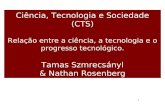 1 Ciência, Tecnologia e Sociedade (CTS) Relação entre a ciência, a tecnologia e o progresso tecnológico. Tamas Szmrecsányl & Nathan Rosenberg.