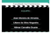 Faculdade Sul Fluminense EQUIPE: Jean Moreira de Almeida Liliane da Silva Nogueira Nilmar Carvalho Duarte.