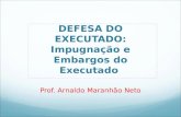DEFESA DO EXECUTADO: Impugnação e Embargos do Executado Prof. Arnaldo Maranhão Neto.
