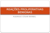 RODRIGO CÉSAR BERBEL REAÇÕES PROLIFERATIVAS BENIGNAS.