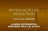 1 RETIFICAÇÃO DE REGISTROS Uma nova realidade A NOVA SISTEMATICA ADOTADA PELA LEI 10.931.