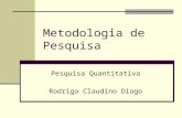 Metodologia de Pesquisa Pesquisa Quantitativa Rodrigo Claudino Diogo.
