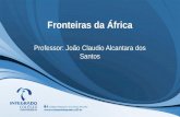 Fronteiras da África Professor: João Claudio Alcantara dos Santos.