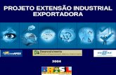 Projeto Extensão Industrial Exportadora 1 PROJETO EXTENSÃO INDUSTRIAL EXPORTADORA 2004
