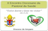 II Encontro Diocesano da Pastoral da Saúde “Estive doente e foste me visitar” (Mt 25,39) Diocese de Amparo.