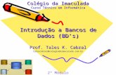 Introdução a Bancos de Dados (BD’s) Prof. Tales K. Cabral talescabral@colegiodaimaculada.com.br 2º Módulo Colégio da Imaculada Curso Técnico em Informática.