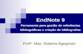 EndNote 9 Ferramenta para gestão de referências bibliográficas e criação de bibliografias Profª. Mda. Roberta Bgeginski.