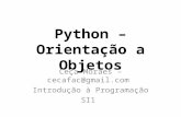 Python – Orientação a Objetos Ceça Moraes – cecafac@gmail.comcecafac@gmail.com Introdução à Programação SI1.