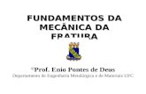 FUNDAMENTOS DA MECÂNICA DA FRATURA © Prof. Enio Pontes de Deus Departamento de Engenharia Metalúrgica e de Materiais UFC.