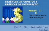 GERÊNCIA DE PROJETOS E PRÁTICAS DE INTEGRAÇÃO Módulo 7 - B “Gerenciamento das Aquisições” Prof. Ms. Antonio dos Santos.