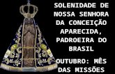SOLENIDADE DE NOSSA SENHORA DA CONCEIÇÃO APARECIDA, PADROEIRA DO BRASIL OUTUBRO: MÊS DAS MISSÕES.
