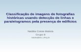 Classificação de imagens de fotografias históricas usando detecção de linhas e paralelogramos pela presença de edifícios Natália Cosse Batista Grupo 8.