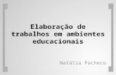 Elaboração de trabalhos em ambientes educacionais Natália Pacheco.