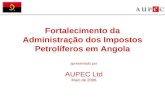 Fortalecimento da Administração dos Impostos Petrolíferos em Angola apresentado por AUPEC Ltd Maio de 2006.