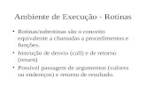 Ambiente de Execução - Rotinas Rotinas/subrotinas são o conceito equivalente a chamadas a procedimentos e funções. Instrução de desvio (call) e de retorno.