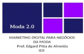 MARKETING DIGITAL PARA NEGÓCIOS DA MODA Prof. Edgard Pitta de Almeida IED Moda 2.0.
