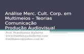 Análise Merc. Cult. Corp. em Multimeios – Teorias Comunicação Produção Audiovisual Prof. Franthiesco Ballerini  franthiesco@yahoo.com.br.