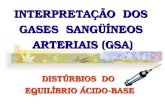 INTERPRETAÇÃO DOS GASES SANGÜÍNEOS ARTERIAIS (GSA) DISTÚRBIOS DO EQUILÍBRIO ÁCIDO-BASE.