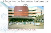 I Encontro de Empresas Juniores da UEG Prof. ELTON FIALHO DOS REIS Apresentação da Tramitação para Criação e Regulamentação de EJs na UEG.