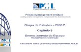 Project Management Institute Making project management indispensable for business results Grupo de Estudos – 2008.2 Capítulo 5 Gerenciamento do Escopo.