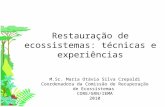 Restauração de ecossistemas: técnicas e experiências M.Sc. Maria Otávia Silva Crepaldi Coordenadora da Comissão de Recuperação de Ecossistemas CORE/GRN/IEMA.