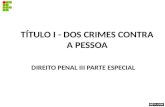 TÍTULO I - DOS CRIMES CONTRA A PESSOA DIREITO PENAL III PARTE ESPECIAL.