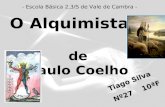 O Alquimista de Paulo Coelho - Escola Básica 2,3/S de Vale de Cambra - Tiago Silva Nº27 10ªF.