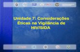 Unidade 7: Considerações Éticas na Vigilância de HIV/SIDA #1-7-1 Unidade 7: Considerações Éticas na Vigilância de HIV/SIDA.