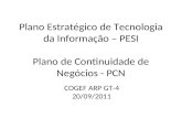 Plano Estratégico de Tecnologia da Informação – PESI Plano de Continuidade de Negócios - PCN COGEF ARP GT-4 20/09/2011.