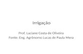 Irrigação Prof. Luciane Costa de Oliveira Fonte: Eng. Agrônomo Lucas de Paula Mera.