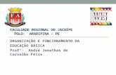 FACULDADE REGIONAL DO JACUÍPE POLO: ARARIPINA - PE ORGANIZAÇÃO E FUNCIONAMENTO DA EDUCAÇÃO BÁSICA Profº: André Jonathas de Carvalho Félix.