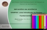 REFLEXÕES DA DOCÊNCIA GRAFOS: uma introdução no Ensino Fundamental Mestranda: Rita Maria Cargnin MESTRADO PROFISSIONALIZANTE EM ENSINO DE FÍSICA E DE MATEMÁTICA.