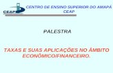 CENTRO DE ENSINO SUPERIOR DO AMAPÁ CEAP TAXAS E SUAS APLICAÇÕES NO ÂMBITO ECONÔMICO/FINANCEIRO. PALESTRA.