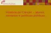 História do Câncer – atores, cenários e políticas públicas.