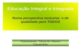 Educação Integral e Integrada Numa perspectiva inclusiva e de qualidade para TODOS Palestrante: Tânia M. Mares Fiqueirêdo.