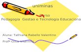 Uniminas Curso Pedagogia Gestao e Tecnologia Educacional Aluna: Tathiana Rabello Valentino Profª Gilca Vilarinho.