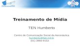 Treinamento de Mídia TEN Humberto Centro de Comunicação Social da Aeronáutica humberto@fab.mil.br humberto@fab.mil.br (61) 3966-9153.