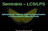 Seminário – LCS/LPS Marcio Eisencraft Aplicações da Teoria do Caos em Comunicações e Processamento Digital de Sinais.