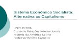 Sistema Econômico Socialista: Alternativa ao Capitalismo UNICURITIBA Curso de Relações Internacionais Historia da América Latina Professor Renato Carneiro.