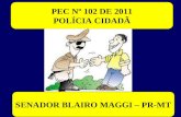PEC Nº 102 DE 2011 POLÍCIA CIDADÃ PEC Nº 102 DE 2011 POLÍCIA CIDADÃ SENADOR BLAIRO MAGGI – PR-MT.