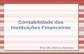 Contabilidade das Instituições Financeiras Prof. Me. Marcos Sanches.