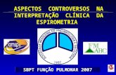 ASPECTOS CONTROVERSOS NA INTERPRETAÇÃO CLÍNICA DA ESPIROMETRIA SBPT FUNÇÃO PULMONAR 2007.