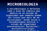MICROBIOLOGIA A microbiologia é definida como a área da ciência que dedica-se ao estudo de organismos que somente podem ser vistos por meio de um microscópio.