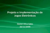 Projeto e Implementação de Jogos Eletrônicos Daniel Oliva Sales 20/11/2008.