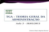 Aula 3 – 18/03/2013 António Albano Baptista Moreira TGA – TEORIA GERAL DA ADMINISTRAÇÃO.