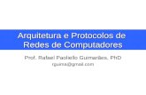 Arquitetura e Protocolos de Redes de Computadores Prof. Rafael Paoliello Guimarães, PhD rguima@gmail.com.