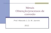 Metais Obtenção/processos de corrosão Prof. Marcelo J. D. M. Jannini 2012